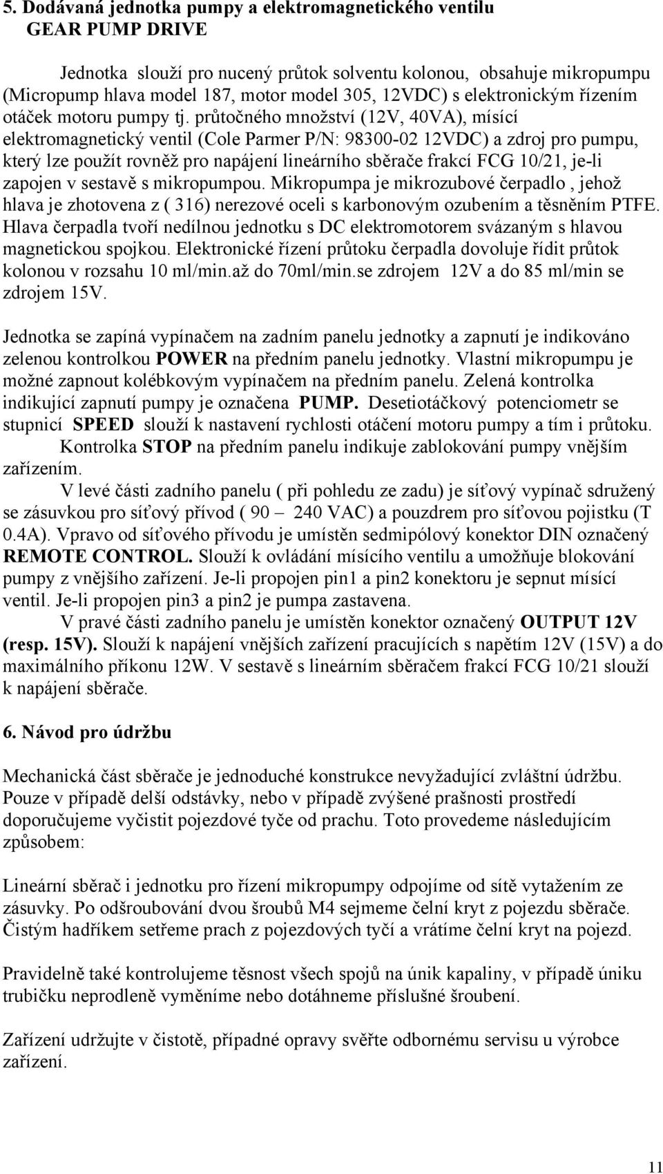 průtočného množství (12V, 40VA), mísící elektromagnetický ventil (Cole Parmer P/N: 98300-02 12VDC) a zdroj pro pumpu, který lze použít rovněž pro napájení lineárního sběrače frakcí FCG 10/21, je-li