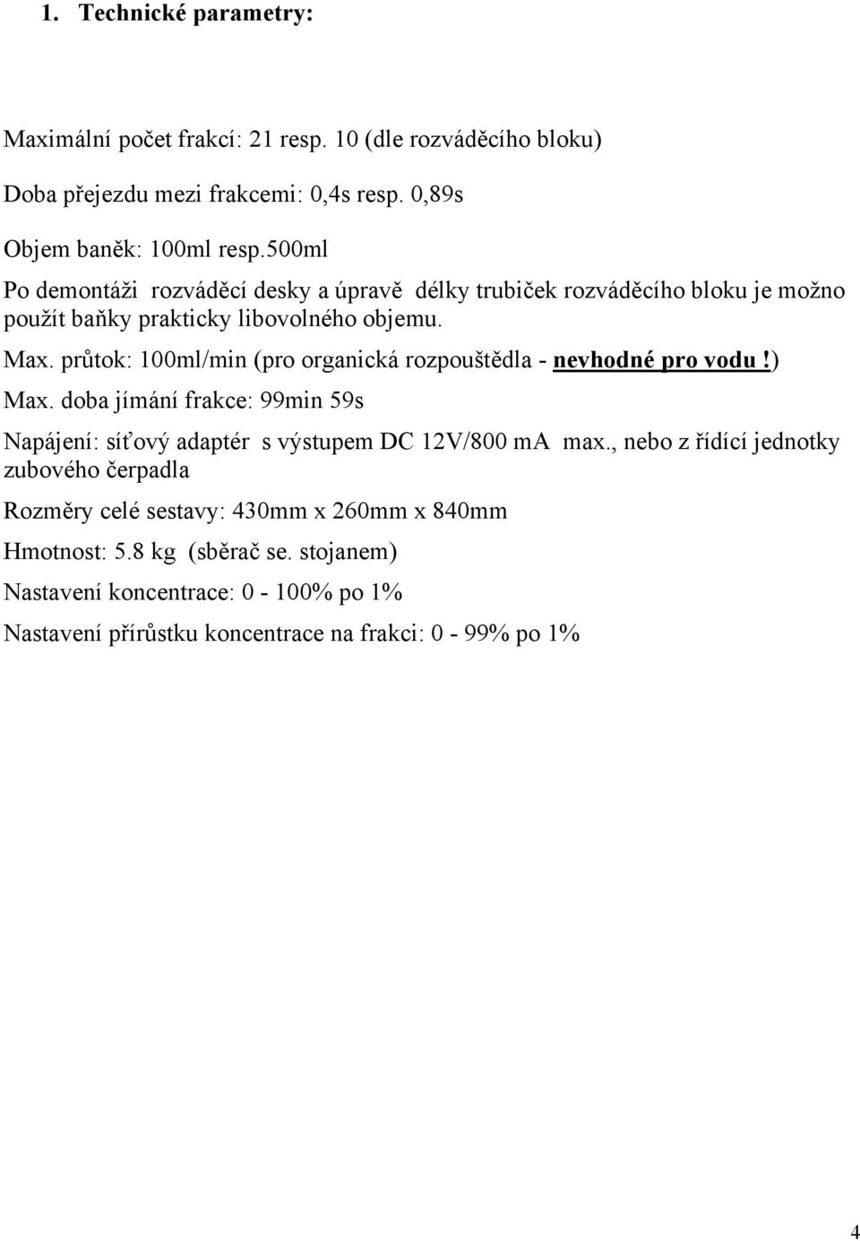 průtok: 100ml/min (pro organická rozpouštědla - nevhodné pro vodu!) Max. doba jímání frakce: 99min 59s Napájení: síťový adaptér s výstupem DC 12V/800 ma max.