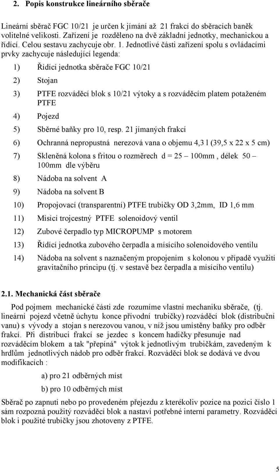 Jednotlivé části zařízení spolu s ovládacími prvky zachycuje následující legenda: 1) Řídící jednotka sběrače FGC 10/21 2) Stojan 3) PTFE rozváděcí blok s 10/21 výtoky a s rozváděcím platem potaženém