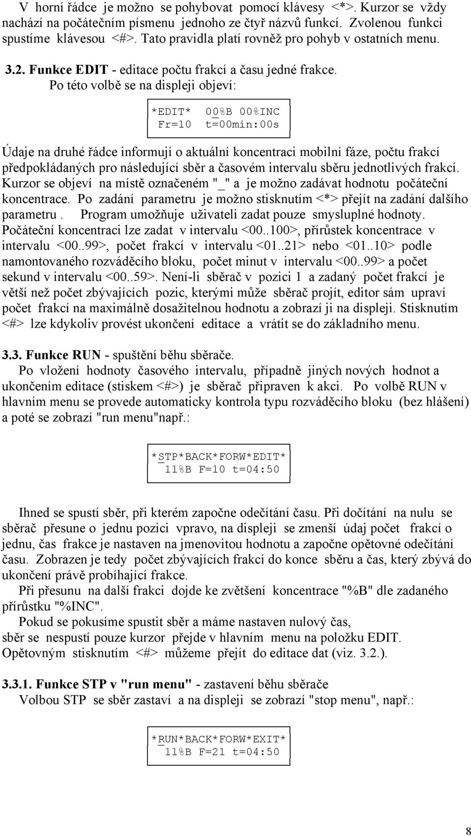 Po této volbě se na displeji objeví: *EDIT* 00%B 00%INC Fr=10 t=00min:00s Údaje na druhé řádce informují o aktuální koncentraci mobilní fáze, počtu frakcí předpokládaných pro následující sběr a