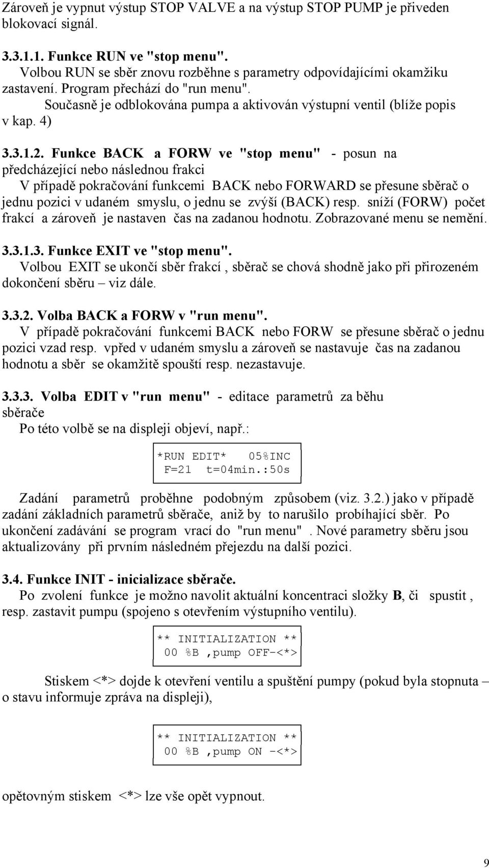 2. Funkce BACK a FORW ve "stop menu" - posun na předcházející nebo následnou frakci V případě pokračování funkcemi BACK nebo FORWARD se přesune sběrač o jednu pozici v udaném smyslu, o jednu se zvýší