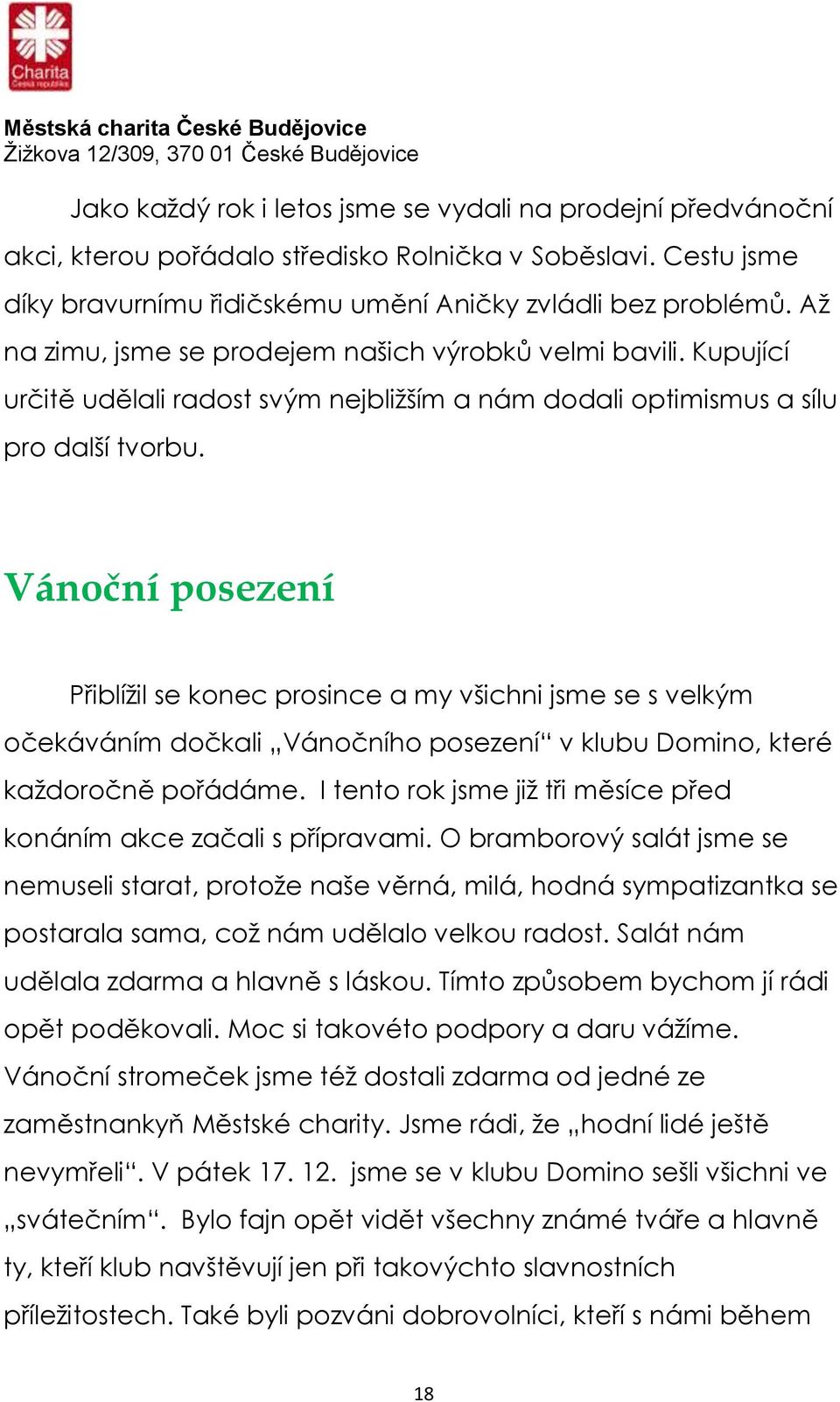 Vánoční posezení Přiblížil se konec prosince a my všichni jsme se s velkým očekáváním dočkali Vánočního posezení v klubu Domino, které každoročně pořádáme.