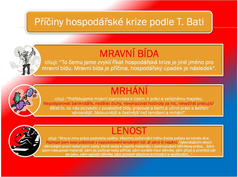 Nepodporovat bankrotáře, nedělat dluhy, nevyhazovat hodnoty za nic, nevydírat pracující, dělat to, co nás pozvedlo z poválečné bídy, pracovat a šetřit a učinit práci a šetření výnosnější, žádoucnější