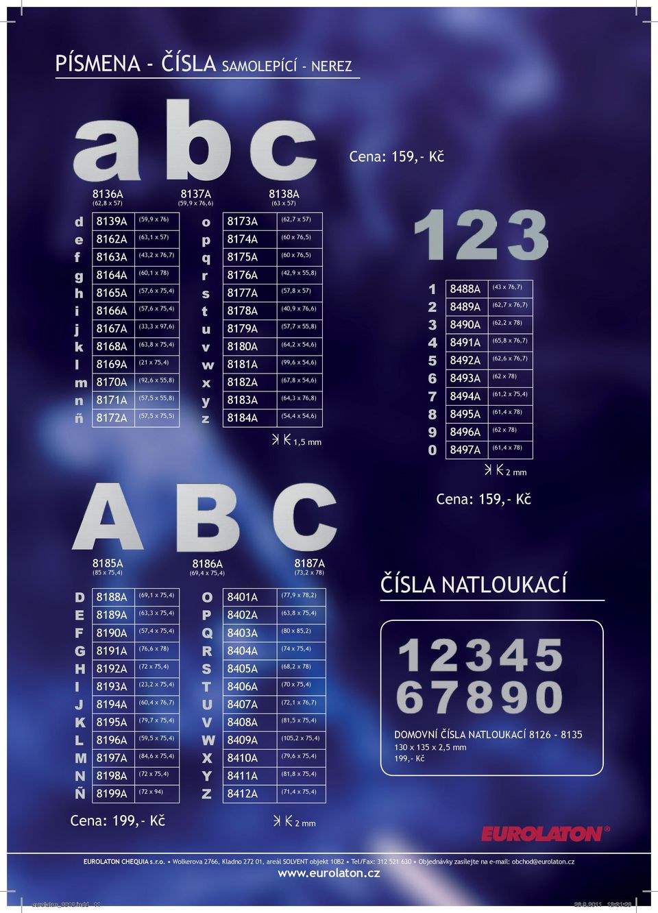 8168A (63,8 x 75,4) v 8180A (64,2 x 54,6) l 8169A (21 x 75,4) w 8181A (99,6 x 54,6) m 8170A (92,6 x 55,8) x 8182A (67,8 x 54,6) n 8171A (57,5 x 55,8) y 8183A (64,3 x 76,8) ñ 8172A (57,5 x 75,5) z