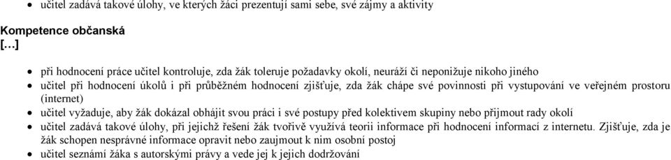 aby žák dokázal obhájit svou práci i své postupy před kolektivem skupiny nebo přijmout rady okolí učitel zadává takové úlohy, při jejichž řešení žák tvořivě využívá teorii informace při