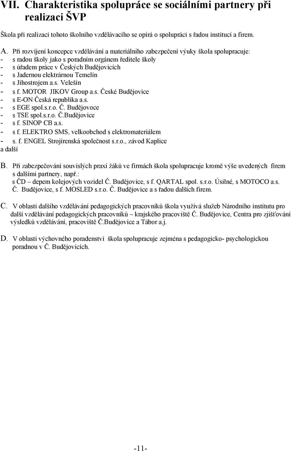 elektrárnou Temelín - s Jihostrojem a.s. Velešín - s f. MOTOR JIKOV Group a.s. České Budějovice - s E-ON Česká republika a.s. - s EGE spol.s.r.o. Č. Budějovoce - s TSE spol.s.r.o. Č.Budějovice - s f.