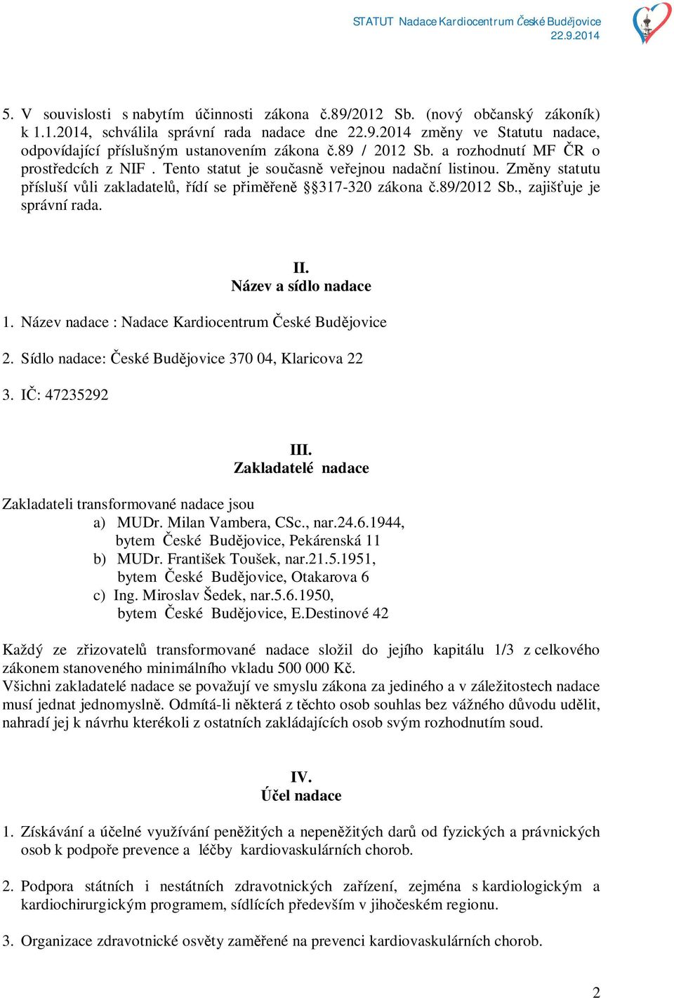 , zajiš uje je správní rada. II. Název a sídlo nadace 1. Název nadace : Nadace Kardiocentrum eské Bud jovice 2. Sídlo nadace: eské Bud jovice 370 04, Klaricova 22 3. : 47235292 III.