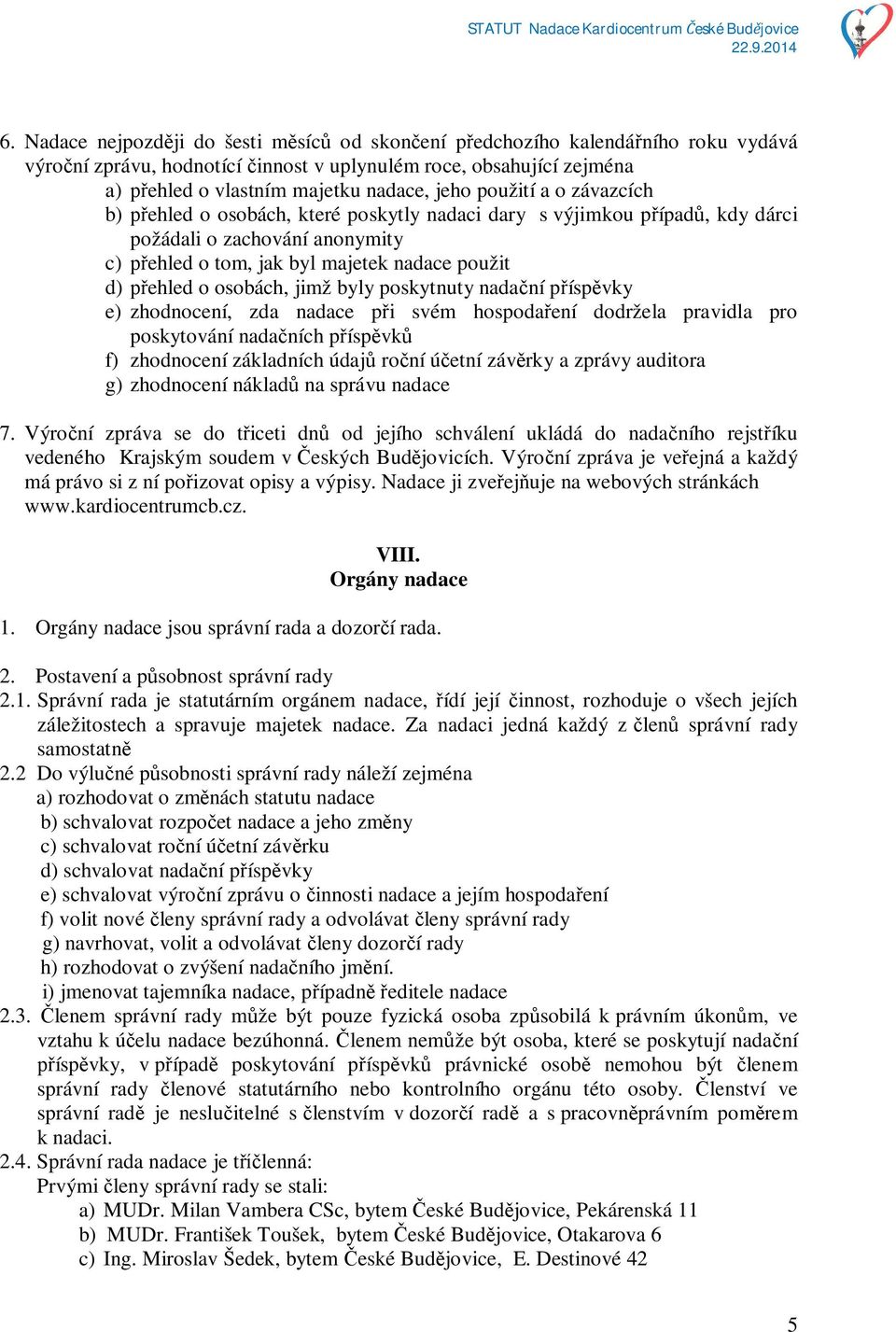 byly poskytnuty nada ní p ísp vky e) zhodnocení, zda nadace p i svém hospoda ení dodržela pravidla pro poskytování nada ních p ísp vk f) zhodnocení základních údaj ro ní ú etní záv rky a zprávy