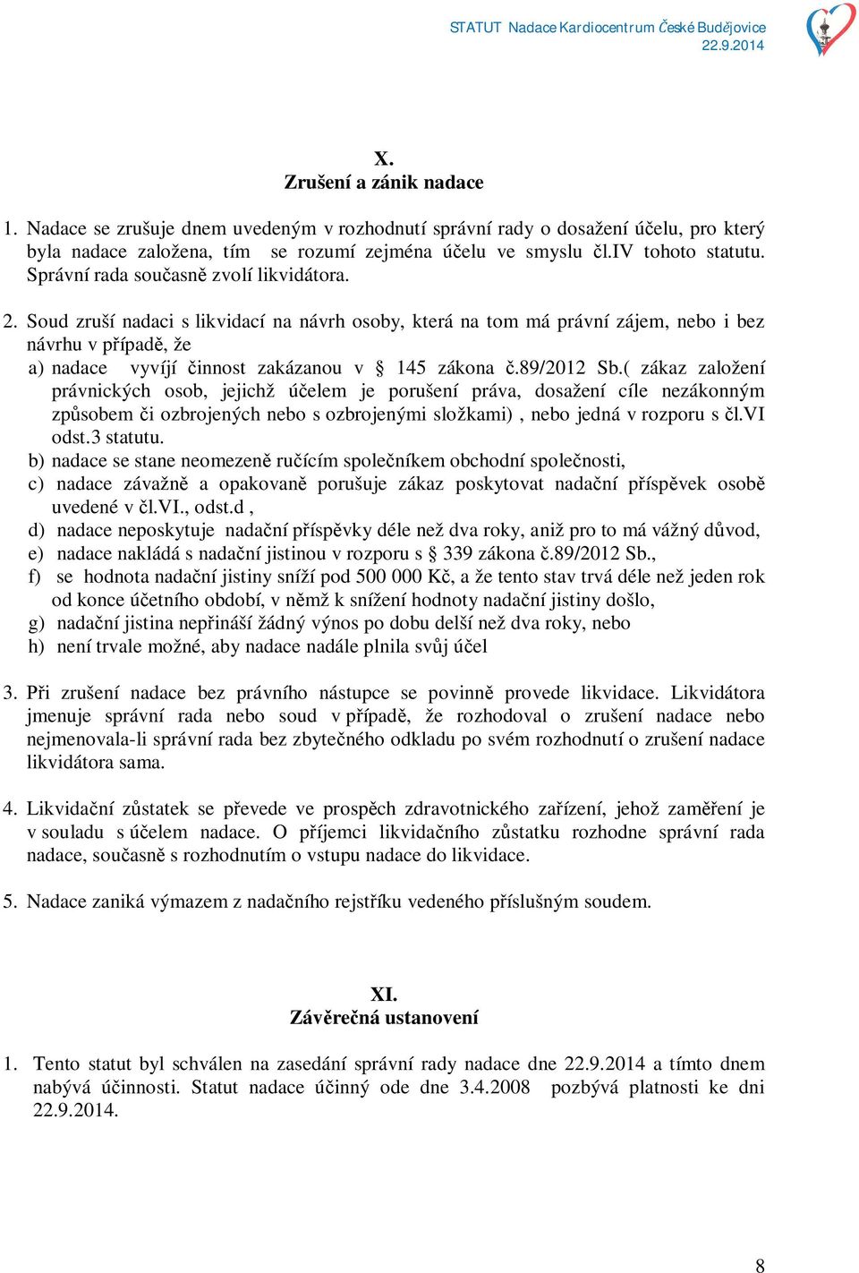 89/2012 Sb.( zákaz založení právnických osob, jejichž ú elem je porušení práva, dosažení cíle nezákonným zp sobem i ozbrojených nebo s ozbrojenými složkami), nebo jedná v rozporu s l.vi odst.