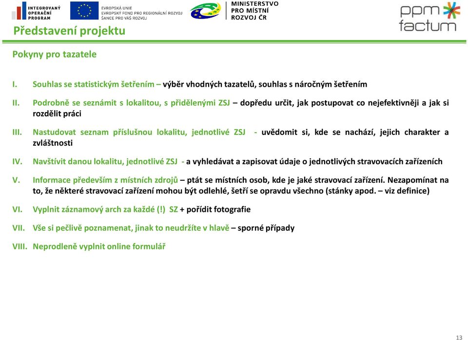 Nastudovat seznam příslušnou lokalitu, jednotlivé ZSJ - uvědomit si, kde se nachází, jejich charakter a zvláštnosti IV.