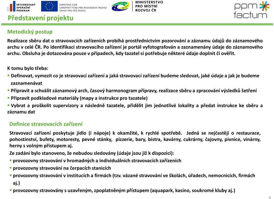 Obsluha je dotazována pouze v případech, kdy tazatel si potřebuje některé údaje doplnit či ověřit.