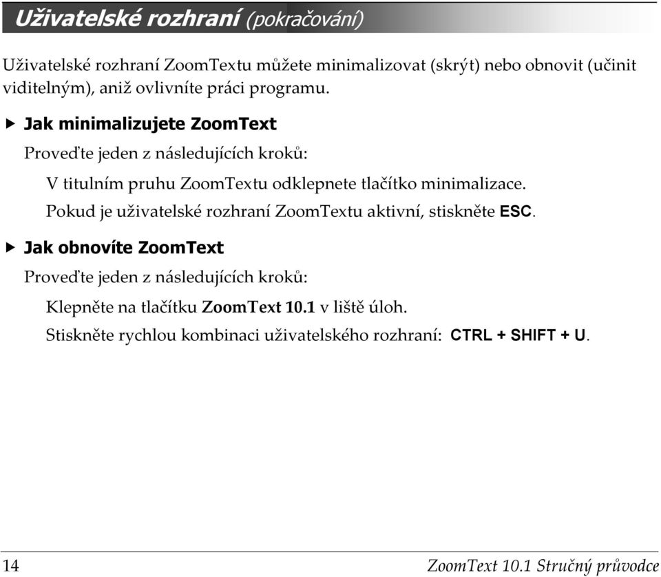 Jak minimalizujete ZoomText Proveďte jeden z následujících kroků: V titulním pruhu ZoomTextu odklepnete tlačítko minimalizace.