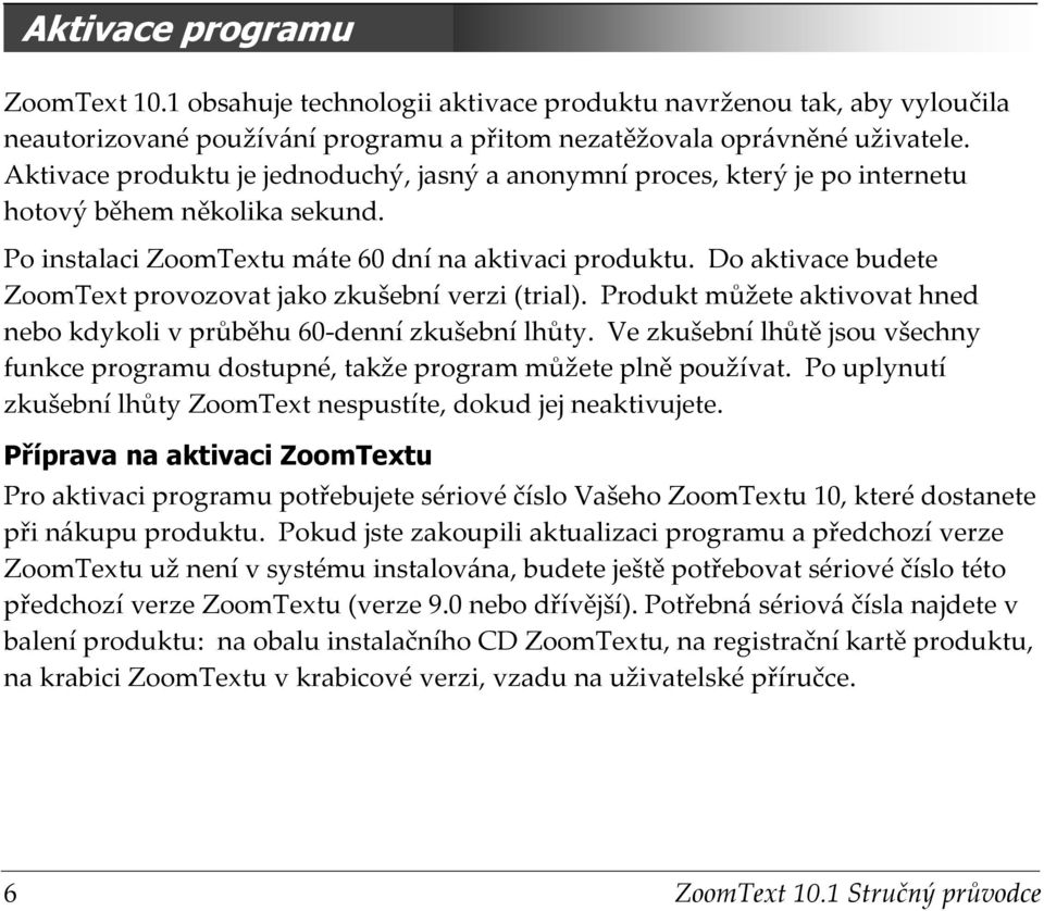 Do aktivace budete ZoomText provozovat jako zkušební verzi (trial). Produkt můžete aktivovat hned nebo kdykoli v průběhu 60-denní zkušební lhůty.