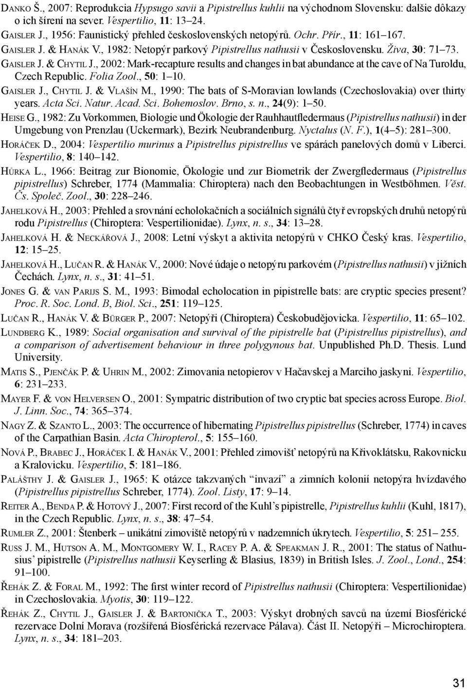 Ga i s l e r J. & Ch y t i l J., 2002: Mark-recapture results and changes in bat abundance at the cave of Na Turoldu, Czech Republic. Folia Zool., 50: 1 10. Ga i s l e r J., Ch y t i l J.