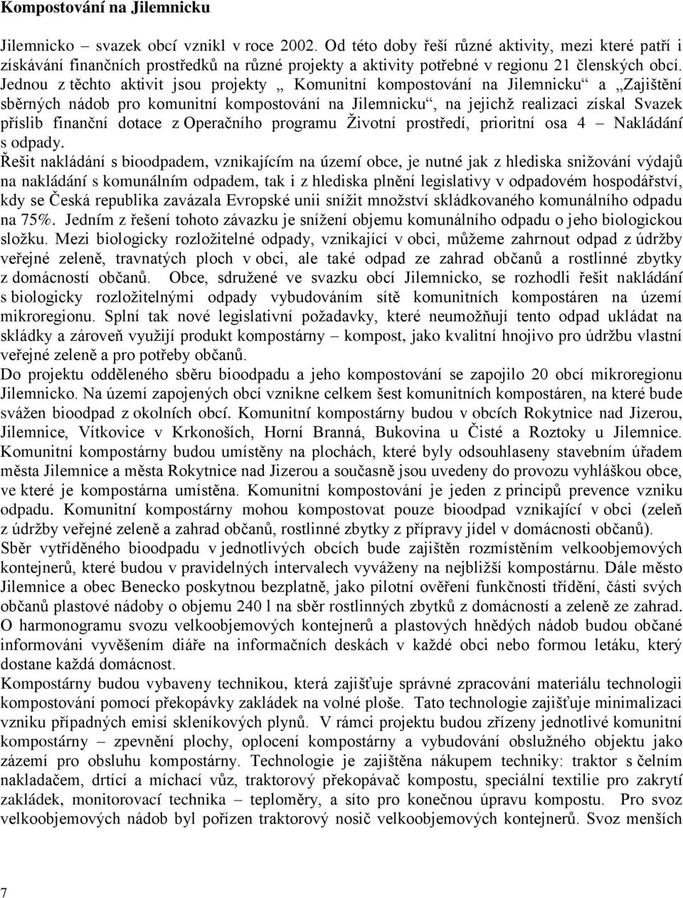 Jednou z těchto aktivit jsou projekty Komunitní kompostování na Jilemnicku a Zajištění sběrných nádob pro komunitní kompostování na Jilemnicku, na jejichţ realizaci získal Svazek příslib finanční