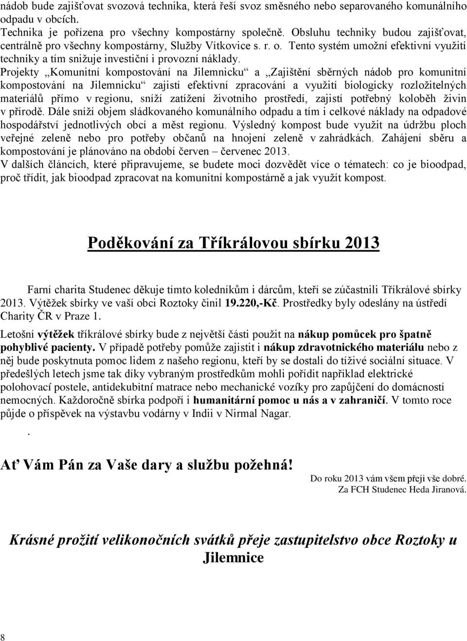 Projekty Komunitní kompostování na Jilemnicku a Zajištění sběrných nádob pro komunitní kompostování na Jilemnicku zajistí efektivní zpracování a vyuţití biologicky rozloţitelných materiálů přímo v