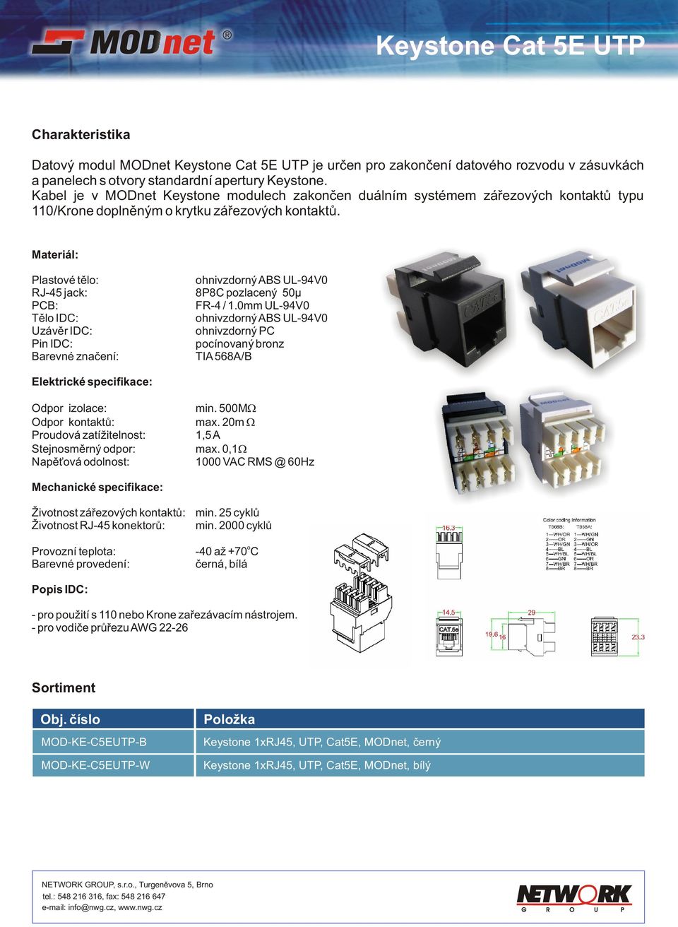 Plastvé tìl: hnivzdrný ABS UL-94V0 RJ-45 jack: 8P8C pzlacený 50µ PCB: FR-4 / 1.