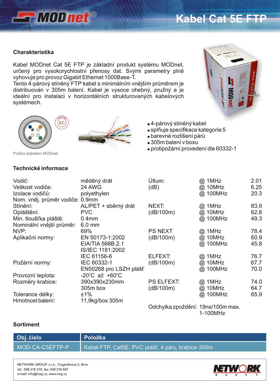 Prùøez kabelem MODnet EC 4-párvý stínìný kabel splòuje specifikace kategrie 5 barevné rzlišení párù 305m balení v bxu prtipžární prvedení dle 60332-1 Technické infrmace Vdiè: mìdìný drát Útlum: @