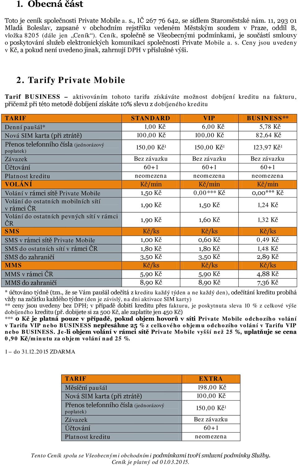 Ceník, společně se Všeobecnými podmínkami, je součástí smlouvy o poskytování služeb elektronických komunikací společnosti Private Mobile a. s. Ceny jsou uvedeny v Kč, a pokud není uvedeno jinak, zahrnují DPH v příslušné výši.