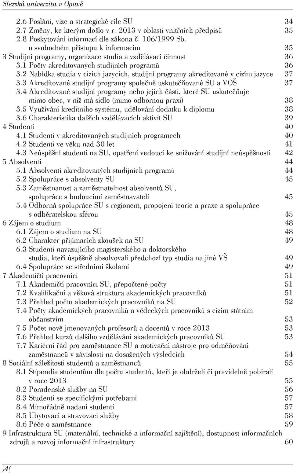 2 Nabídka studia v cizích jazycích, studijní programy akreditované v cizím jazyce 37 3.3 Akreditované studijní programy společně uskutečňované SU a VOŠ 37 3.