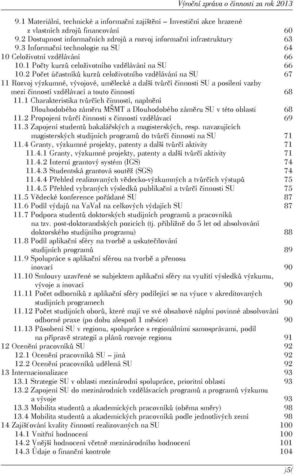 2 Počet účastníků kurzů celoživotního vzdělávání na SU 67 11 Rozvoj výzkumné, vývojové, umělecké a další tvůrčí činnosti SU a posílení vazby mezi činností vzdělávací a touto činností 68 11.