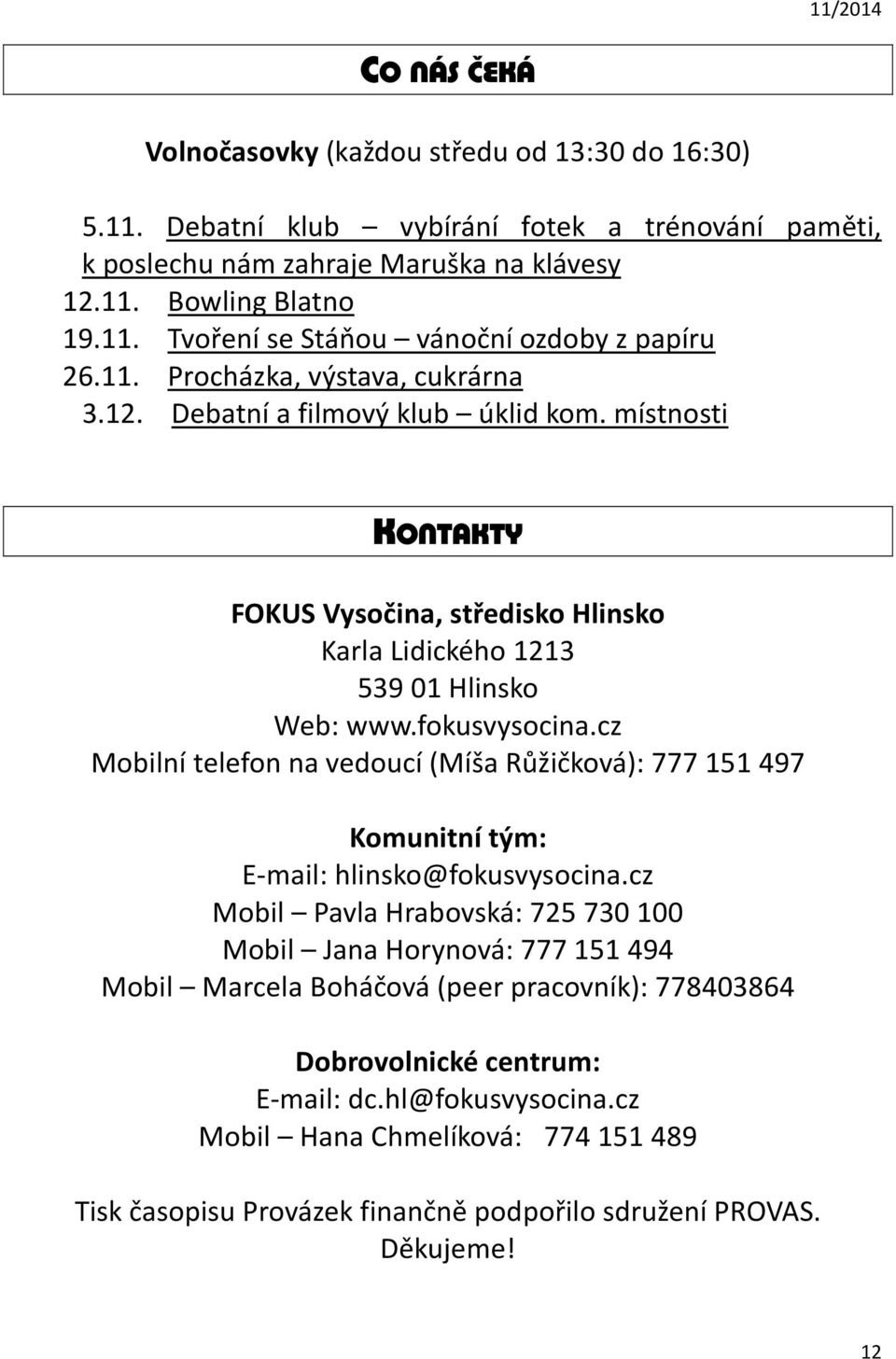 cz Mobilní telefon na vedoucí (Míša Růžičková): 777 151 497 Komunitní tým: E-mail: hlinsko@fokusvysocina.