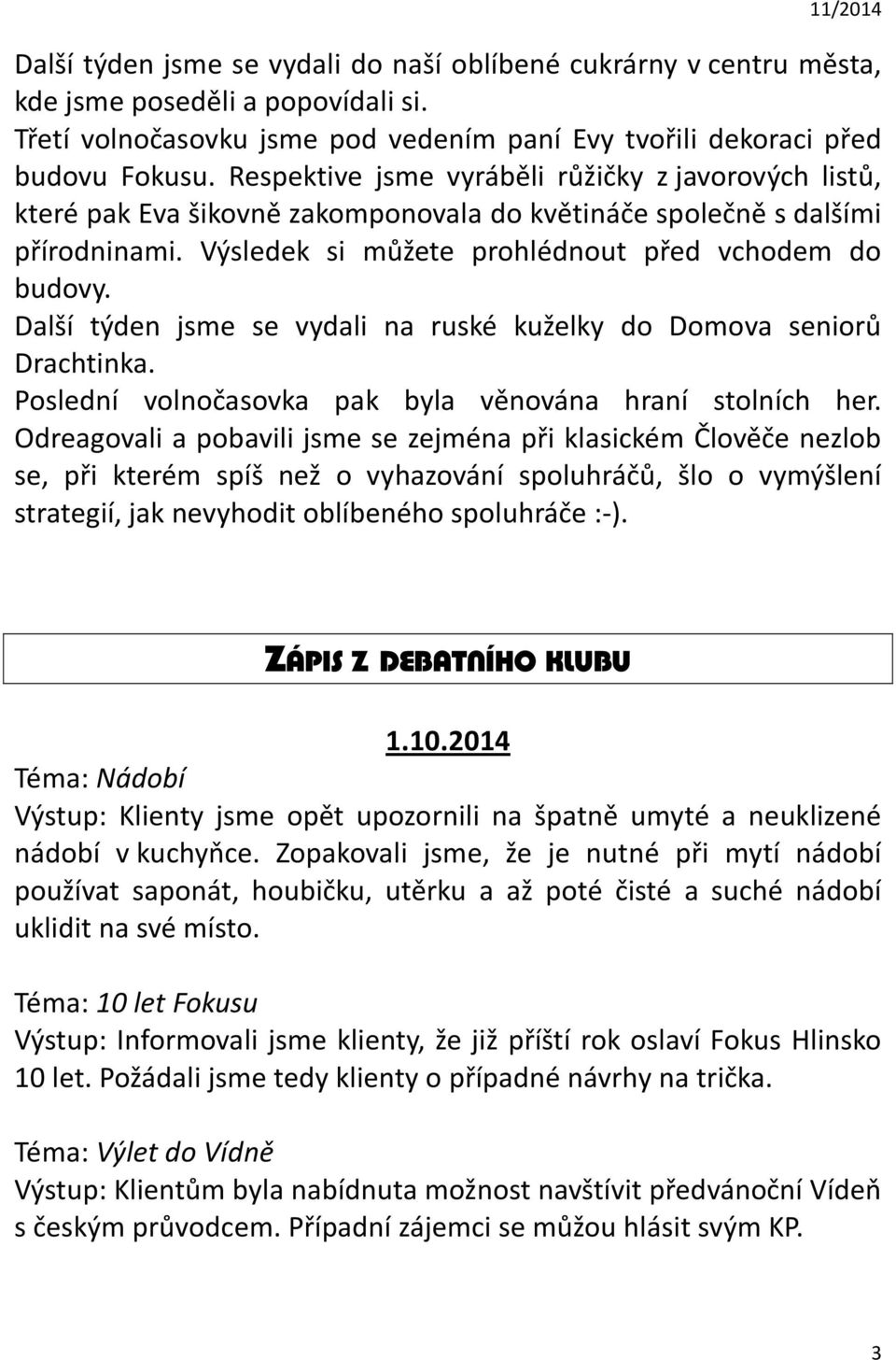 Další týden jsme se vydali na ruské kuželky do Domova seniorů Drachtinka. Poslední volnočasovka pak byla věnována hraní stolních her.