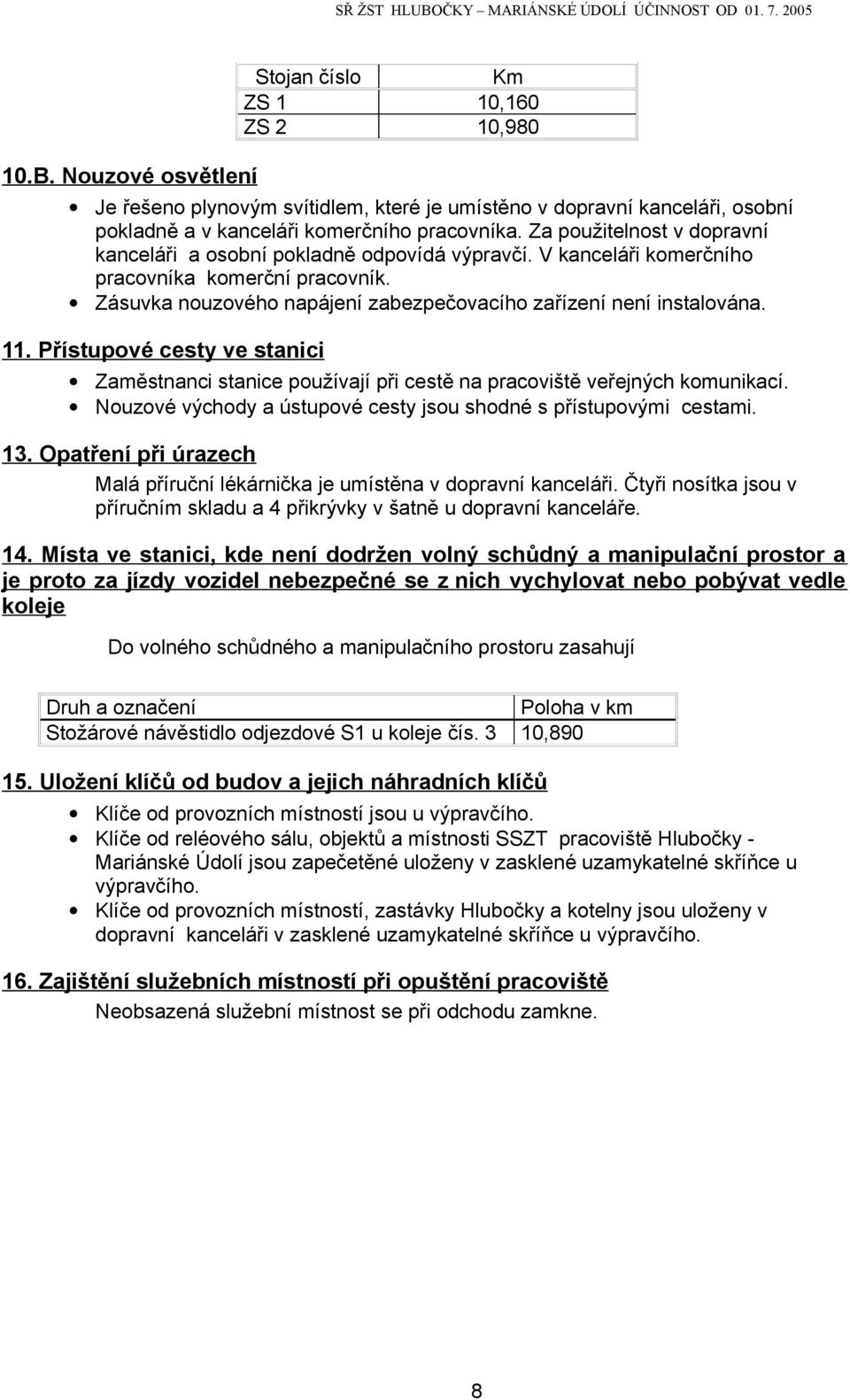 11. Přístupové cesty ve stanici Zaměstnanci stanice používají při cestě na pracoviště veřejných komunikací. Nouzové východy a ústupové cesty jsou shodné s přístupovými cestami. 13.