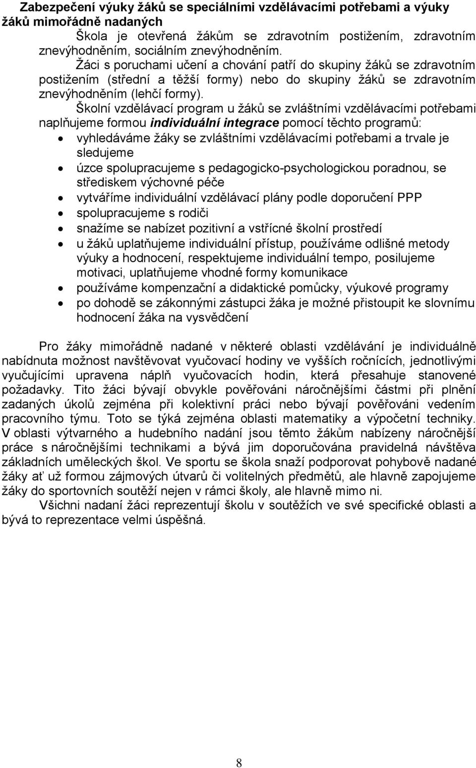 Školní vzdělávací program u žáků se zvláštními vzdělávacími potřebami naplňujeme formou individuální integrace pomocí těchto programů: vyhledáváme žáky se zvláštními vzdělávacími potřebami a trvale