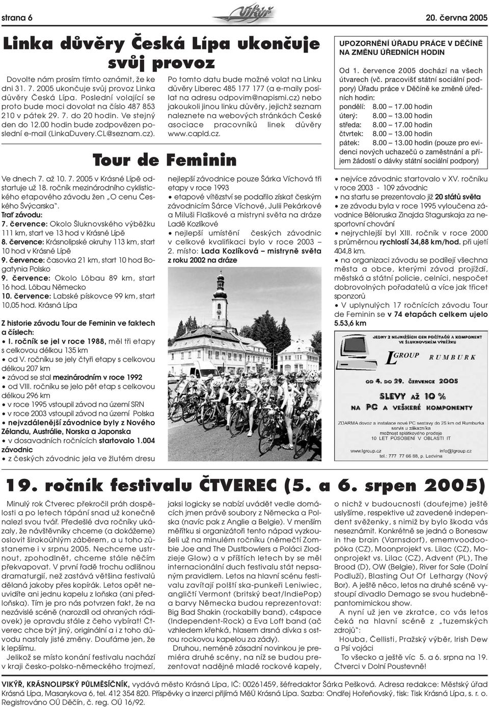 7. 2005 v Krásné Lípû odstartuje uï 18. roãník mezinárodního cyklistického etapového závodu Ïen O cenu âeského v carska. TraÈ závodu: 7.