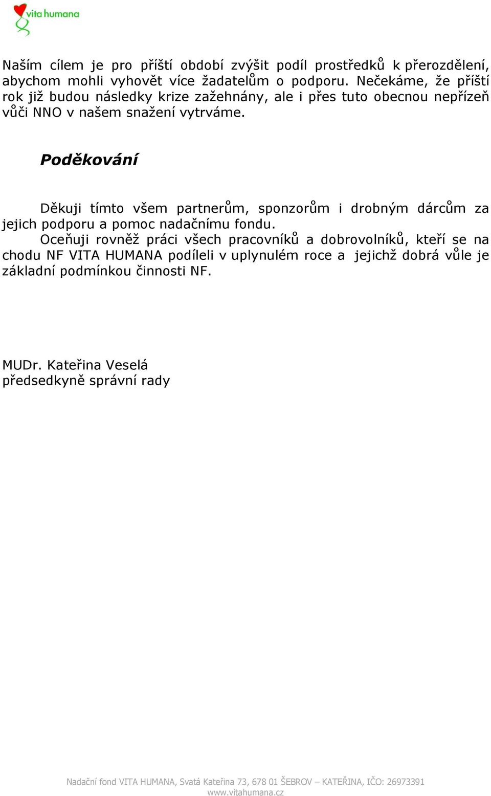 Poděkování Děkuji tímto všem partnerům, sponzorům i drobným dárcům za jejich podporu a pomoc nadačnímu fondu.