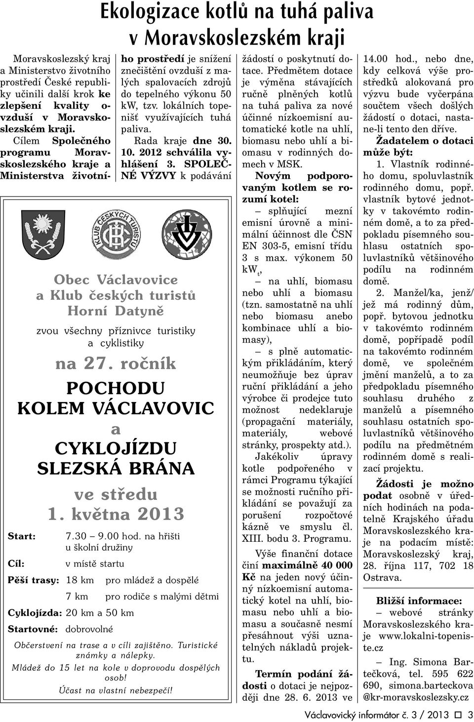 lokálních topeniš využívajících tuhá paliva. Rada kraje dne 30. 10. 2012 schválila vyhlášení 3.