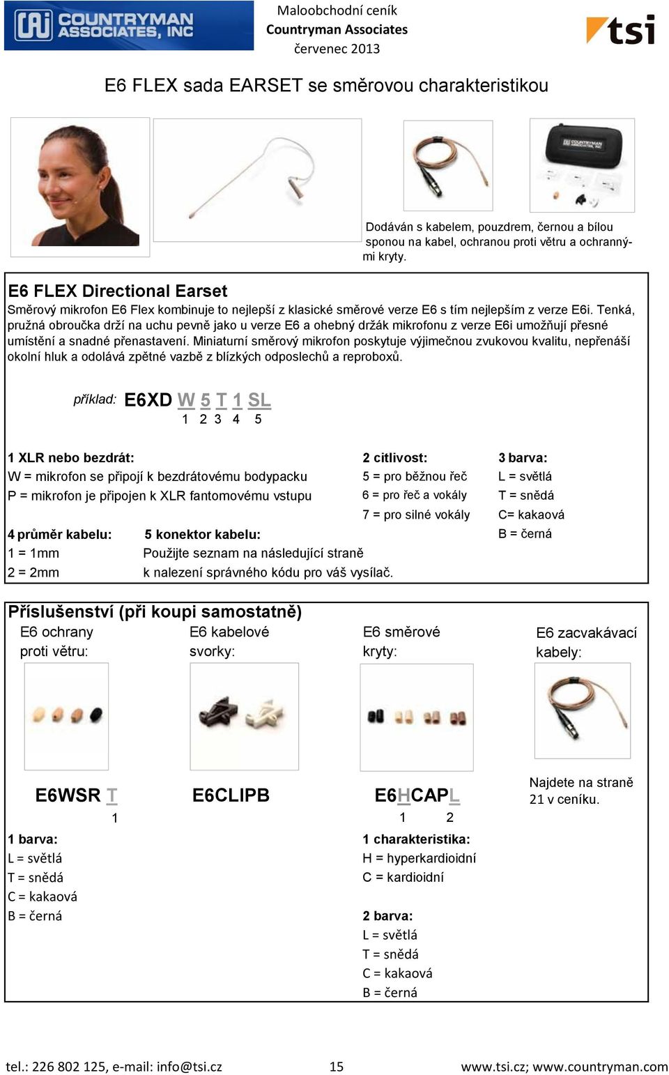 Tenká, pružná obroučka drží na uchu pevně jako u verze E6 a ohebný držák mikrofonu z verze E6i umožňují přesné umístění a snadné přenastavení.