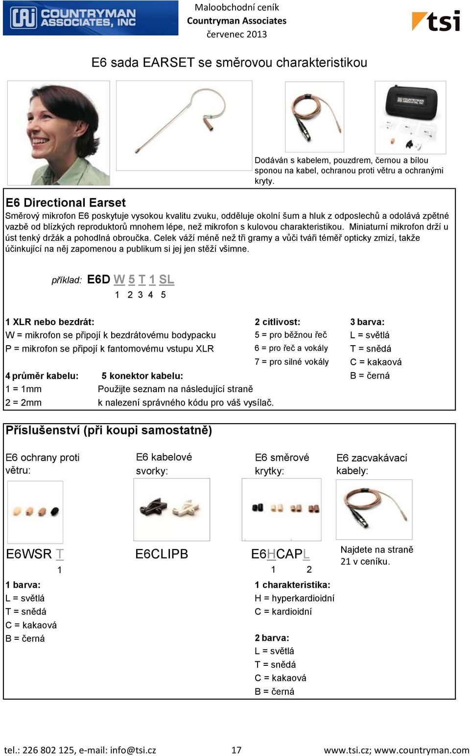 charakteristikou. Miniaturní mikrofon drží u úst tenký držák a pohodlná obroučka.