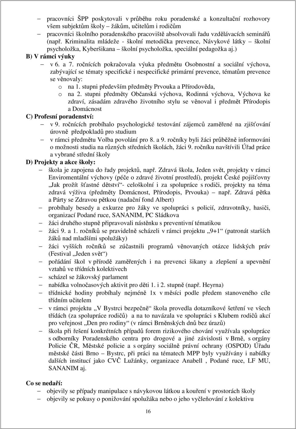 ročnících pokračovala výuka předmětu Osobnostní a sociální výchova, zabývající se tématy specifické i nespecifické primární prevence, tématům prevence se věnovaly: o na 1.