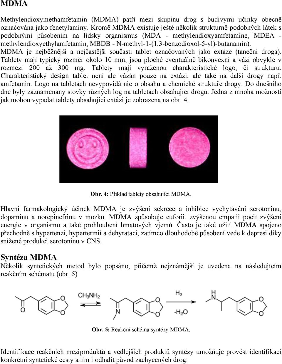 N-methyl-1-(1,3-benzodioxol-5-yl)-butanamin). MDMA je nejběžnější a nejčastější součástí tablet označovaných jako extáze (taneční droga).