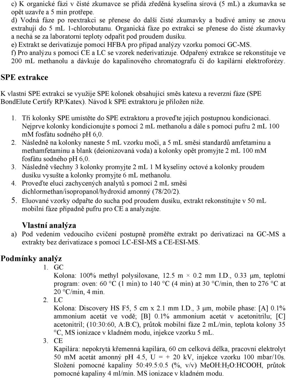 Organická fáze po extrakci se přenese do čisté zkumavky a nechá se za laboratorní teploty odpařit pod proudem dusíku. e) Extrakt se derivatizuje pomocí HFBA pro případ analýzy vzorku pomocí GC-MS.