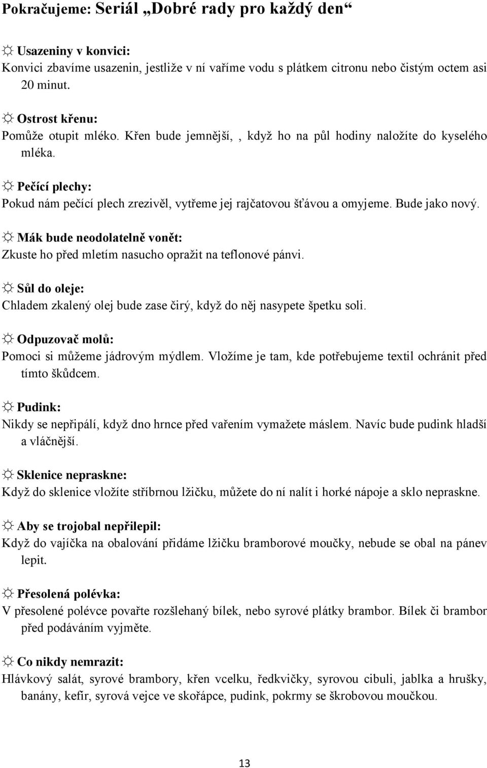 Bude jako nový. Mák bude neodolatelně vonět: Zkuste ho před mletím nasucho opražit na teflonové pánvi. Sůl do oleje: Chladem zkalený olej bude zase čirý, když do něj nasypete špetku soli.