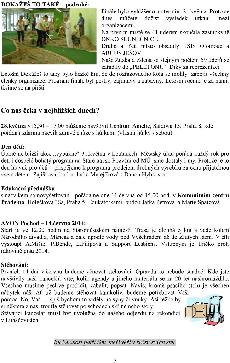 Letošní Dokážeš to taky bylo hezké tím, že do rozřazovacího kola se mohly zapojit všechny členky organizace. Program finále byl pestrý, zajímavý a zábavný.