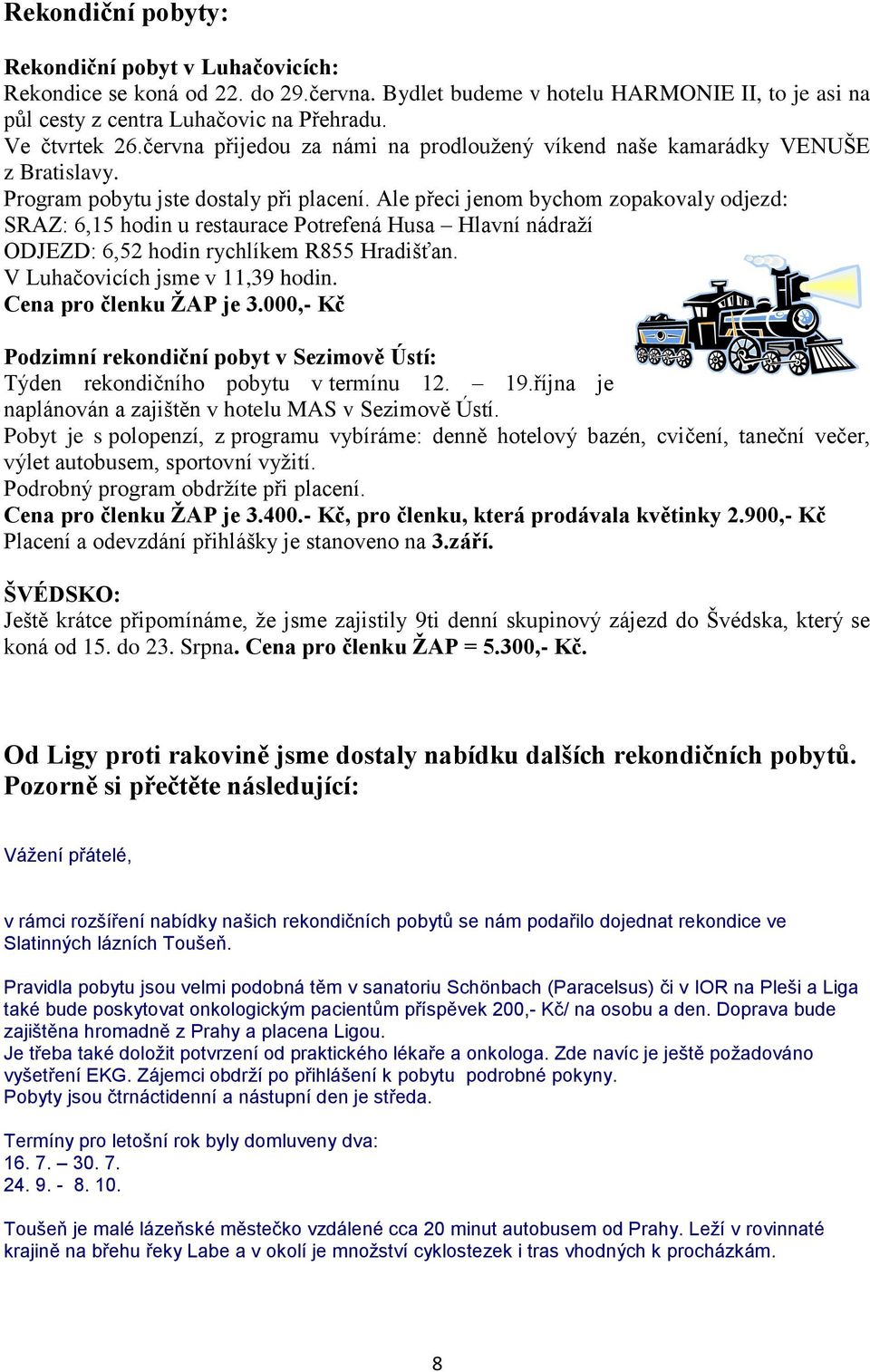 Ale přeci jenom bychom zopakovaly odjezd: SRAZ: 6,15 hodin u restaurace Potrefená Husa Hlavní nádraží ODJEZD: 6,52 hodin rychlíkem R855 Hradišťan. V Luhačovicích jsme v 11,39 hodin.