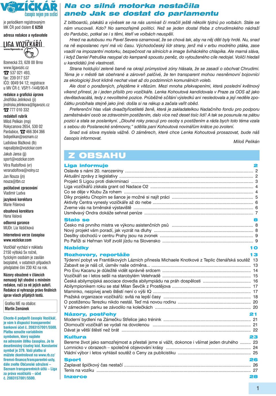 cz 777 010 332 redaktoři rubrik Miloš Pelikán (mp) Rokycanova 2654, 530 02 Pardubice, 466 304 366 bobpelikan@seznam.cz Ladislava Blažková (lb) napsalijste@vozickar.com Jakub Jansa (jj) sport@vozickar.
