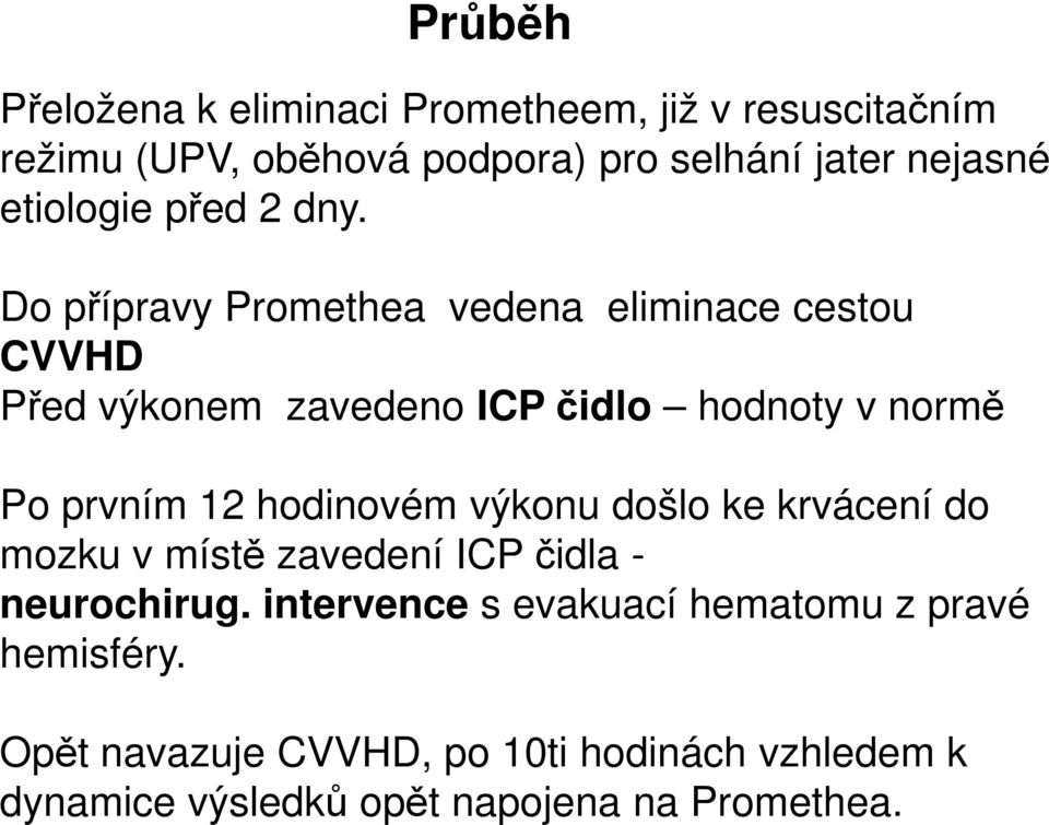 Do přípravy Promethea vedena eliminace cestou CVVHD Před výkonem zavedeno ICP čidlo hodnoty v normě Po prvním 12