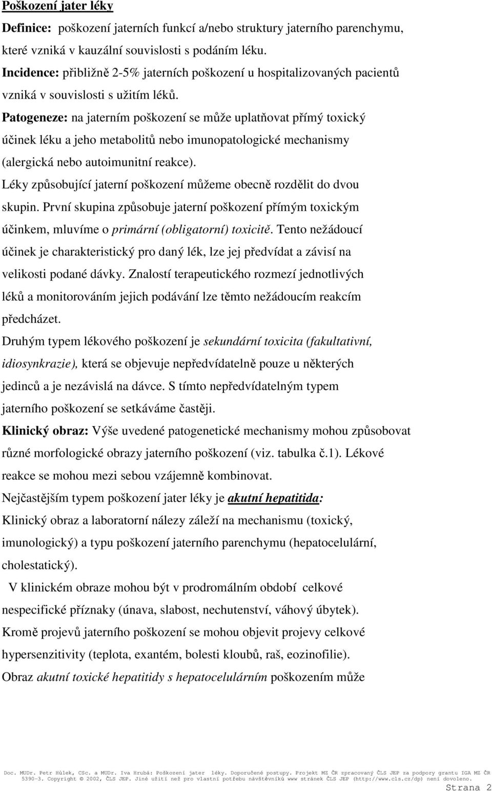 Patogeneze: na jaterním poškození se může uplatňovat přímý toxický účinek léku a jeho metabolitů nebo imunopatologické mechanismy (alergická nebo autoimunitní reakce).