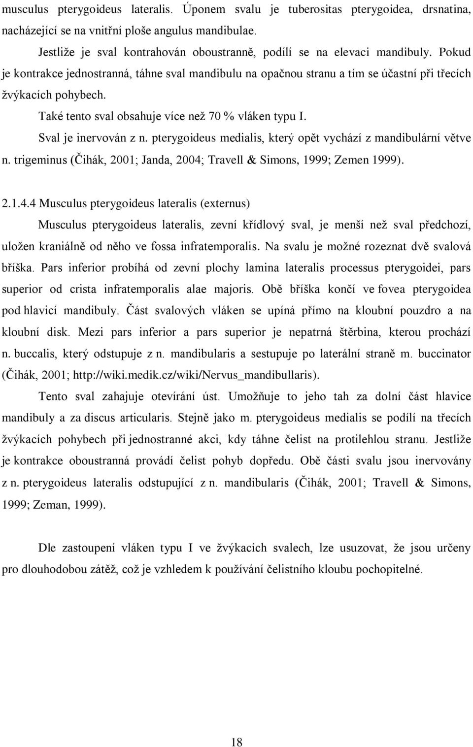 Také tento sval obsahuje více než 70 % vláken typu I. Sval je inervován z n. pterygoideus medialis, který opět vychází z mandibulární větve n.