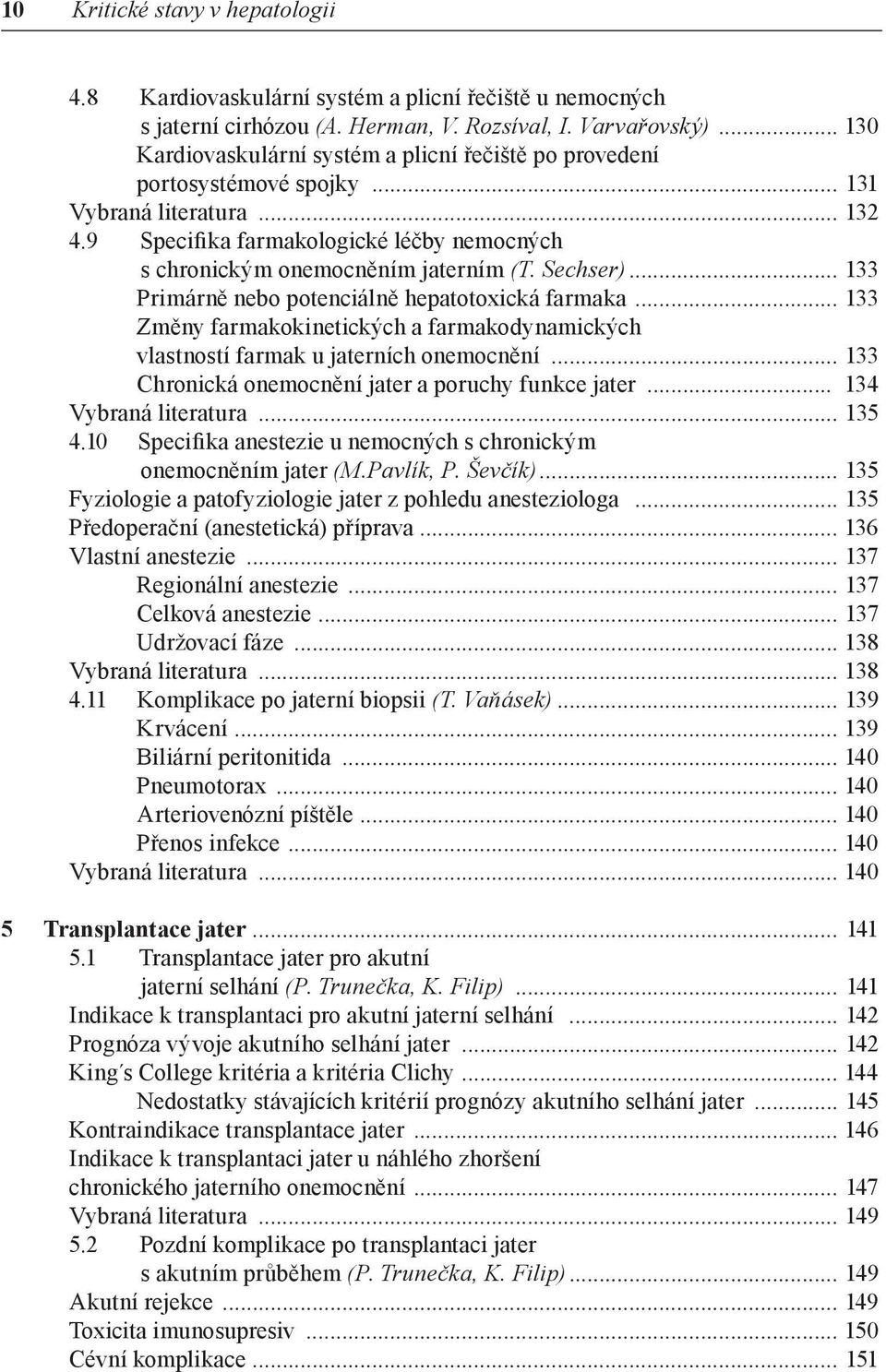 Sechser)... 133 Primárně nebo potenciálně hepatotoxická farmaka... 133 Změny farmakokinetických a farmakodynamických vlastností farmak u jaterních onemocnění.