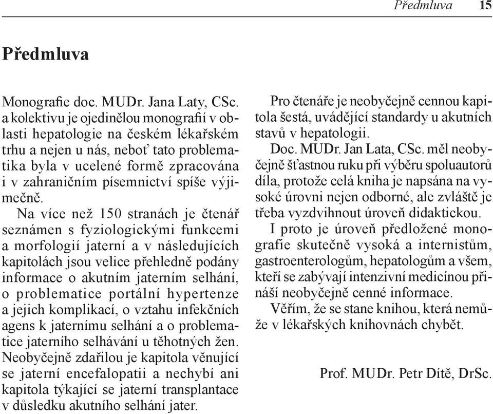 Na více než 150 stranách je čtenář seznámen s fyziologickými funkcemi a morfologií jaterní a v následujících kapitolách jsou velice přehledně podány informace o akutním jaterním selhání, o