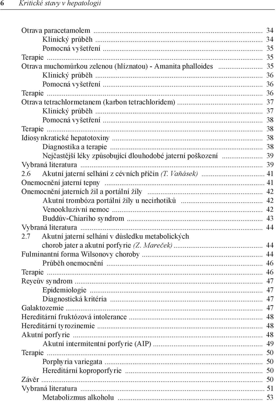 .. 38 Diagnostika a terapie... 38 Nejčastější léky způsobující dlouhodobé jaterní poškození... 39 Vybraná literatura... 39 2.6 Akutní jaterní selhání z cévních příčin (T. Vaňásek).