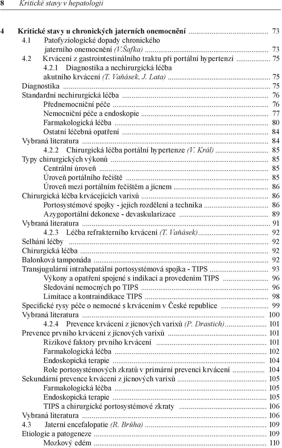 .. 77 Farmakologická léčba... 80 Ostatní léčebná opatření... 84 Vybraná literatura... 84 4.2.2 Chirurgická léčba portální hypertenze (V. Král)... 85 Typy chirurgických výkonů... 85 Centrální úroveň.