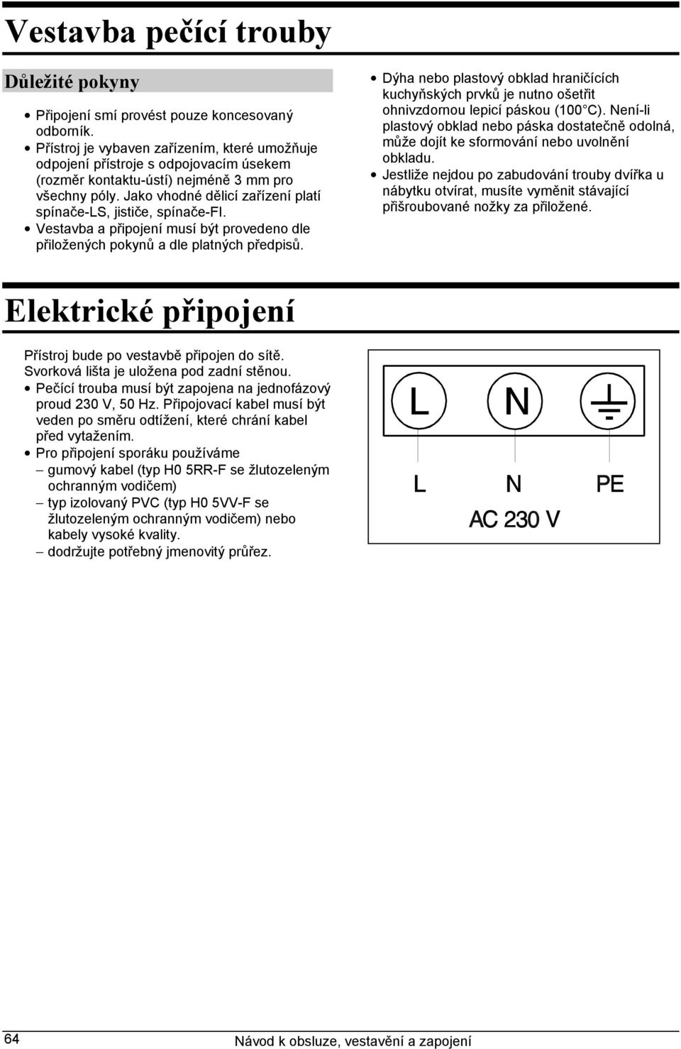 Jako vhodné dělicí zařízení platí spínače-ls, jističe, spínače-fi. Vestavba a připojení musí být provedeno dle přiložených pokynů a dle platných předpisů.