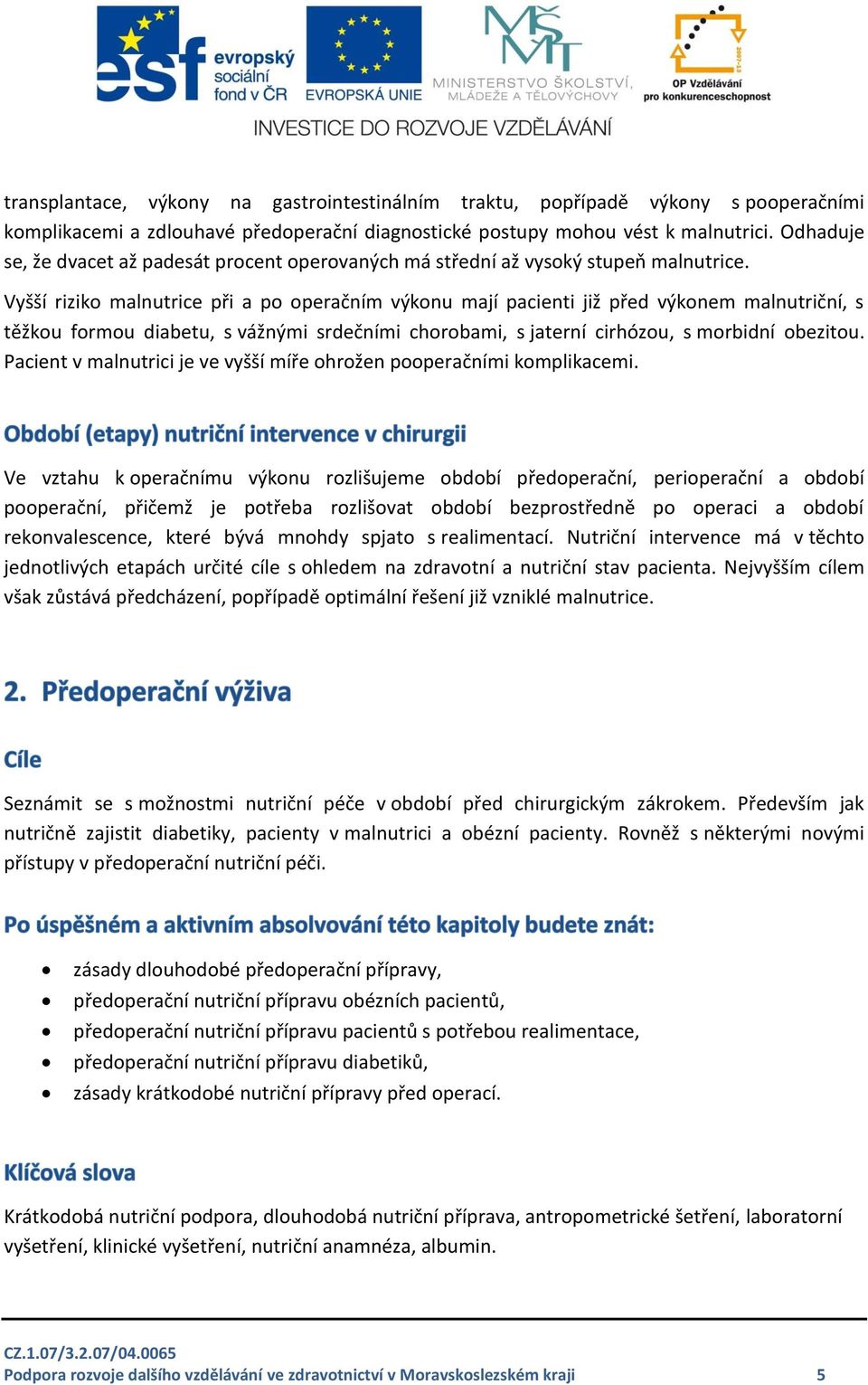 Vyšší riziko malnutrice při a po operačním výkonu mají pacienti již před výkonem malnutriční, s těžkou formou diabetu, s vážnými srdečními chorobami, s jaterní cirhózou, s morbidní obezitou.